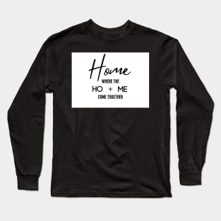 Home, where the ho + me come together Long Sleeve T-Shirt